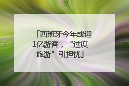 西班牙今年或迎1亿游客，“过度旅游”引担忧