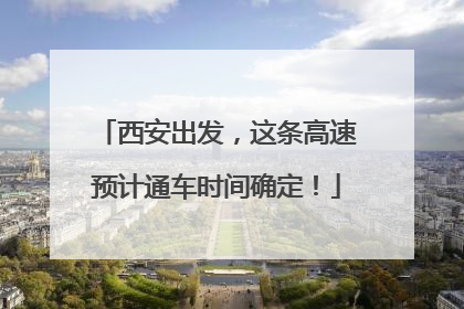 西安出发，这条高速预计通车时间确定！