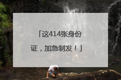 这414张身份证，加急制发！