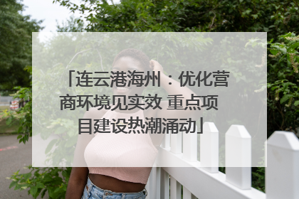 连云港海州：优化营商环境见实效 重点项目建设热潮涌动