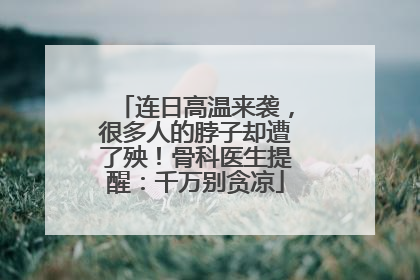 连日高温来袭，很多人的脖子却遭了殃！骨科医生提醒：千万别贪凉