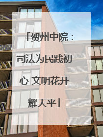 贺州中院：司法为民践初心 文明花开耀天平