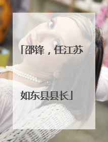 邵锋,任江苏如东县县长
