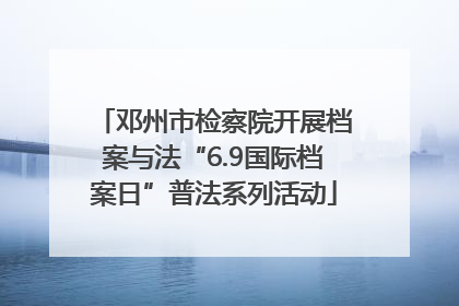 邓州市检察院开展档案与法“6.9国际档案日”普法系列活动