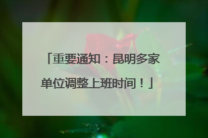 重要通知：昆明多家单位调整上班时间！