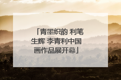 青墨织韵 利笔生辉 李青利中国画作品展开幕