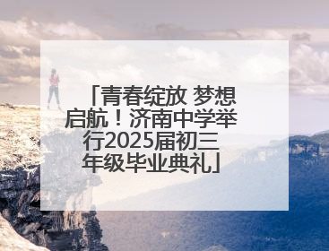 青春绽放 梦想启航！济南中学举行2025届初三年级毕业典礼