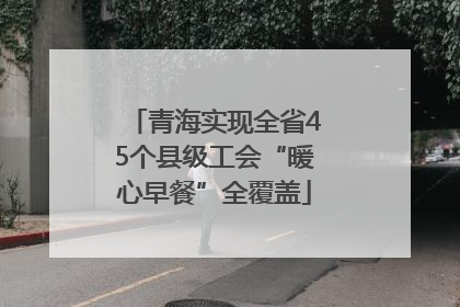 青海实现全省45个县级工会“暖心早餐”全覆盖