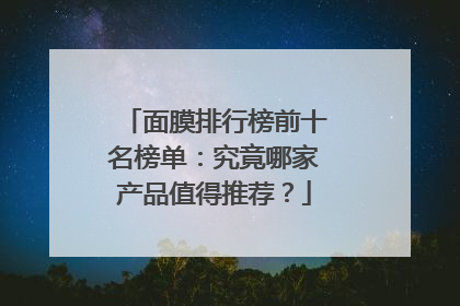 面膜排行榜前十名榜单：究竟哪家产品值得推荐？