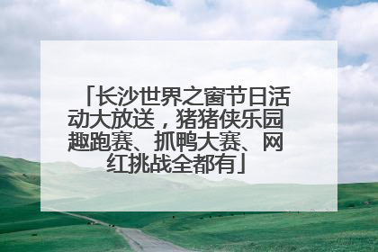 长沙世界之窗节日活动大放送，猪猪侠乐园趣跑赛、抓鸭大赛、网红挑战全都有