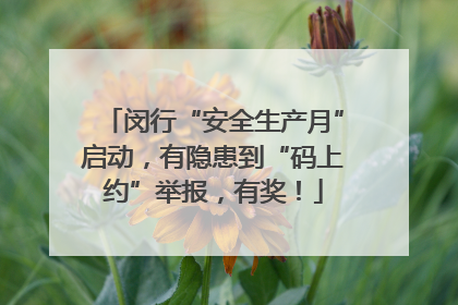 闵行“安全生产月”启动，有隐患到“码上约”举报，有奖！