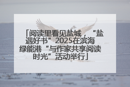 阅读里看见盐城，“盐遇好书”2025在滨海绿能港“与作家共享阅读时光”活动举行
