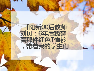 阳新00后教师刘贝：6年后我穿着那件红色T恤衫，带着我的学生们走进考场