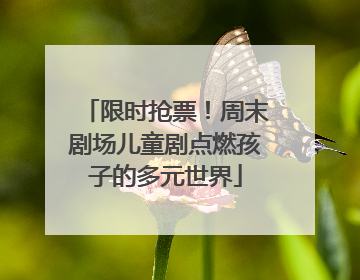 限时抢票！周末剧场儿童剧点燃孩子的多元世界