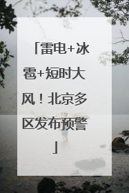 雷电+冰雹+短时大风！北京多区发布预警