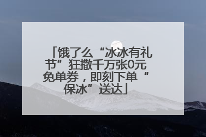 饿了么“冰冰有礼节”狂撒千万张0元免单券，即刻下单“保冰”送达
