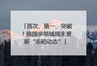 首次、第一、突破！我国多领域周末更新“重磅动态”