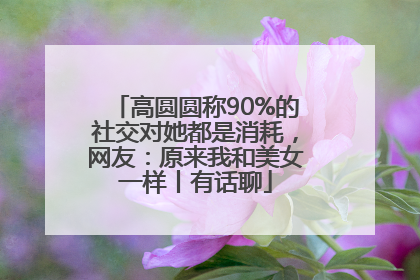 高圆圆称90%的社交对她都是消耗，网友：原来我和美女一样丨有话聊