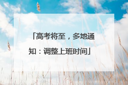 高考将至，多地通知：调整上班时间