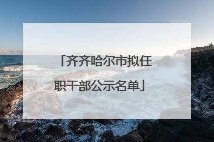 齐齐哈尔市拟任职干部公示名单