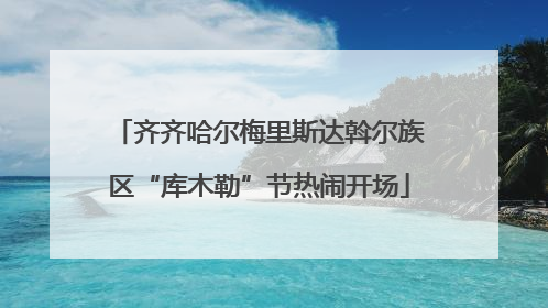 齐齐哈尔梅里斯达斡尔族区“库木勒”节热闹开场