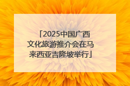 2025中国广西文化旅游推介会在马来西亚吉隆坡举行