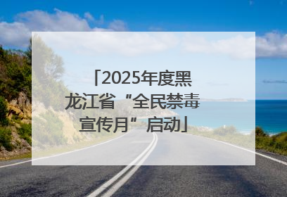 2025年度黑龙江省“全民禁毒宣传月”启动