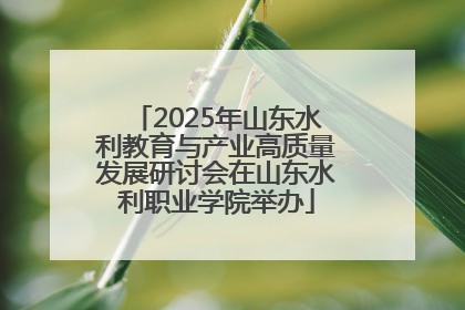2025年山东水利教育与产业高质量发展研讨会在山东水利职业学院举办