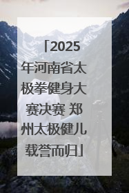 2025年河南省太极拳健身大赛决赛 郑州太极健儿载誉而归