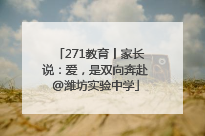 271教育丨家长说：爱，是双向奔赴@潍坊实验中学