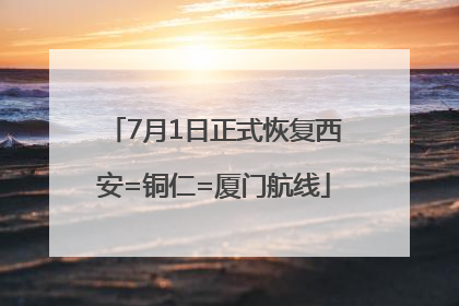 7月1日正式恢复西安=铜仁=厦门航线