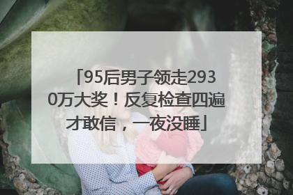 95后男子领走2930万大奖！反复检查四遍才敢信，一夜没睡