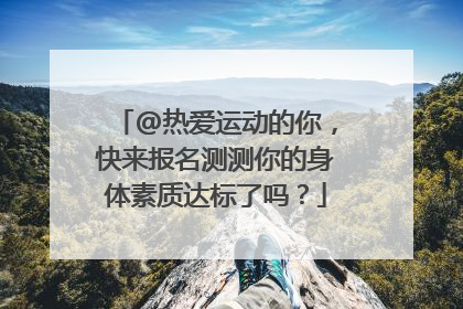 @热爱运动的你，快来报名测测你的身体素质达标了吗？