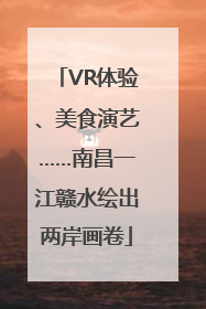 VR体验、美食演艺……南昌一江赣水绘出两岸画卷